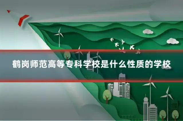 鹤岗师范高等专科学校是什么性质的学校