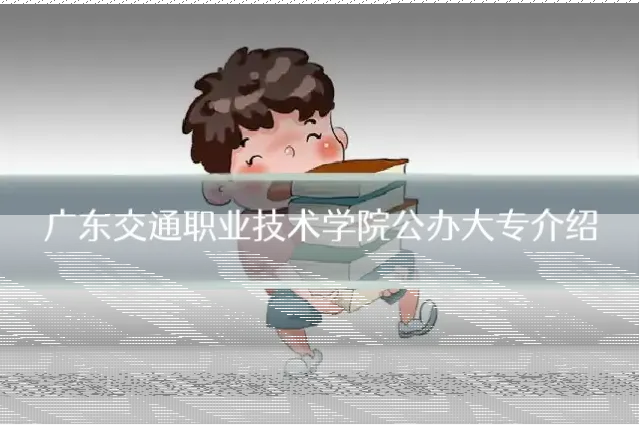 广东交通职业技术学院公办大专介绍