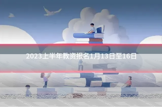 2023上半年教资报名1月13日至16日
