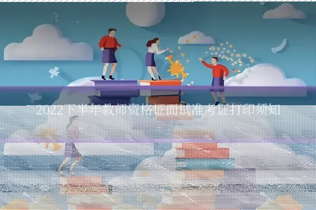 2022下半年教师资格证面试准考证打印须知