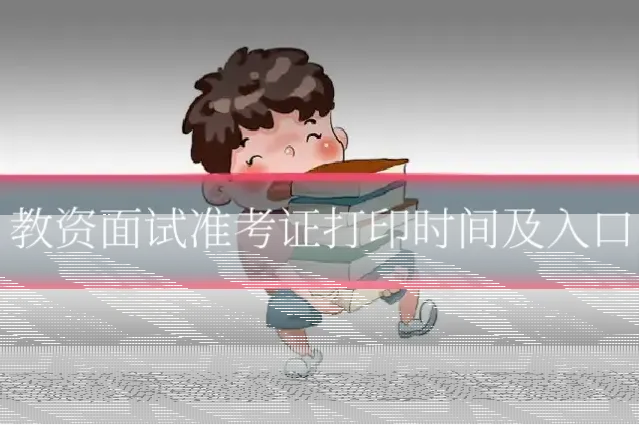教资面试准考证打印时间及入口