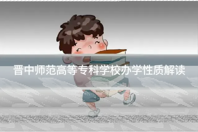晋中师范高等专科学校办学性质解读