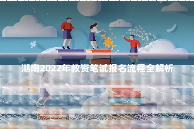 湖南2022年教资笔试报名流程全解析