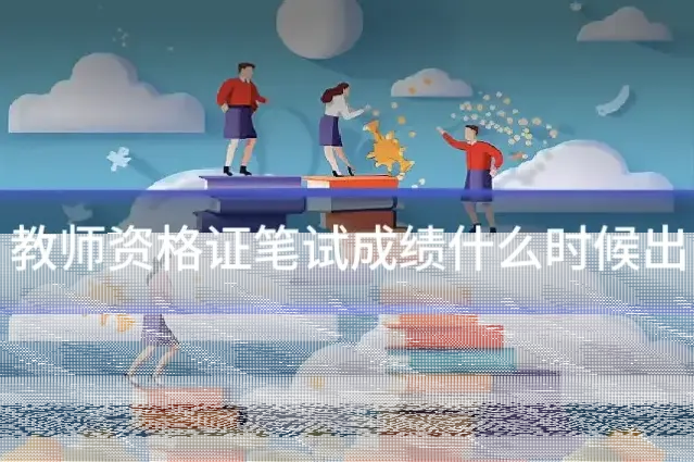 教师资格证笔试成绩什么时候出