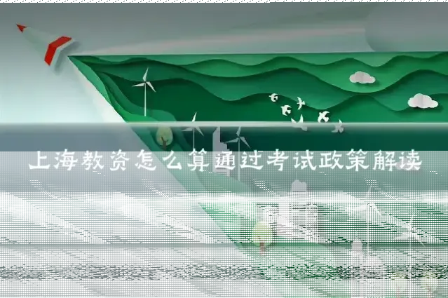 上海教资怎么算通过考试政策解读