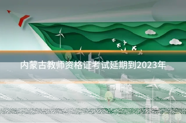 内蒙古教师资格证考试延期到2023年