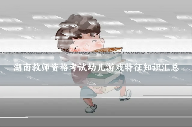 湖南教师资格考试幼儿游戏特征知识汇总