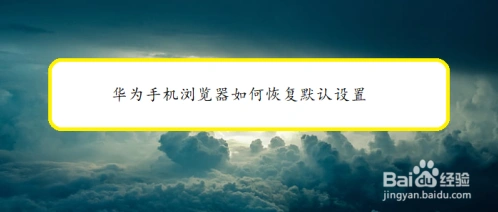 华为手机浏览器怎么恢复默认设置