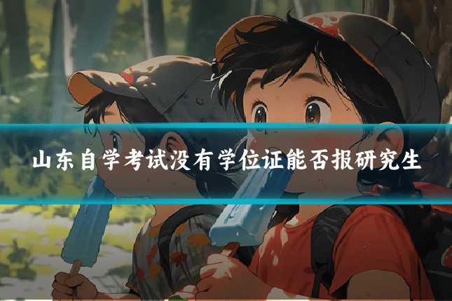 山东自学考试没有学位证能否报研究生