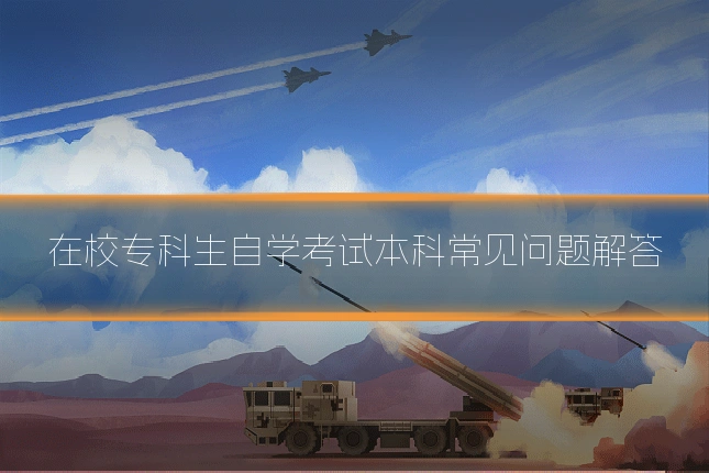 在校专科生自学考试本科常见问题解答
