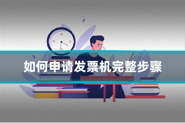如何申请发票机完整步骤