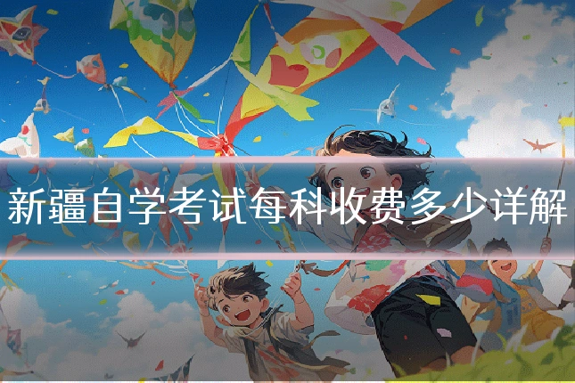 新疆自学考试每科收费多少详解