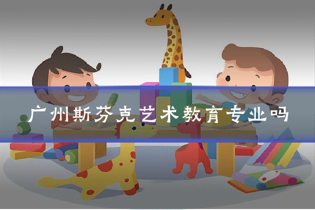 广州斯芬克艺术教育专业吗