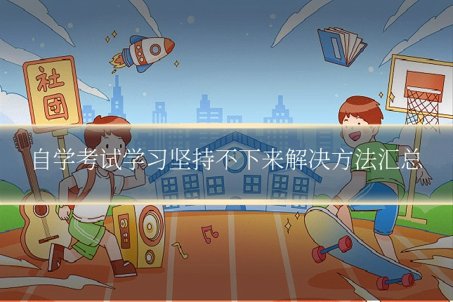 自学考试学习坚持不下来解决方法汇总