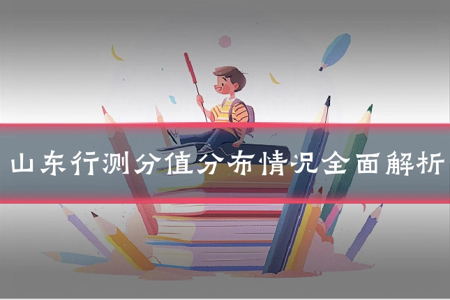 山东行测分值分布情况全面解析