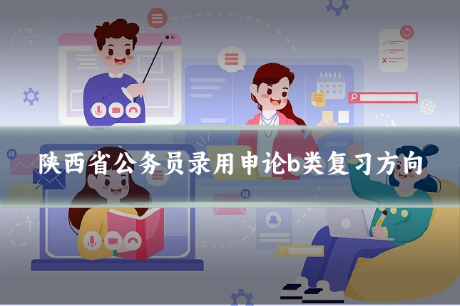 陕西省公务员录用申论b类复习方向
