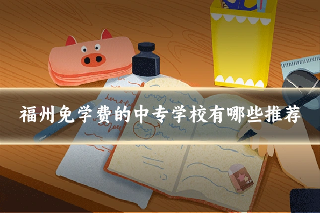 福州免学费的中专学校有哪些推荐