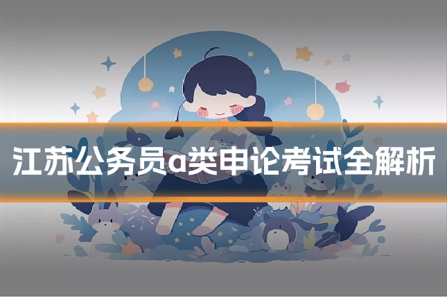 江苏公务员a类申论考试全解析