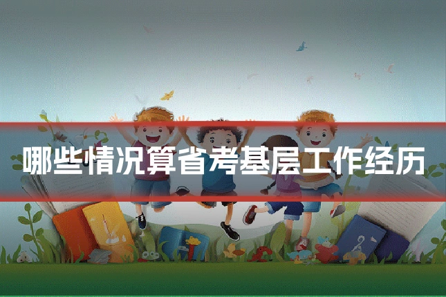 哪些情况算省考基层工作经历