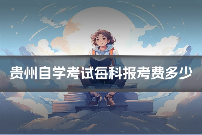 贵州自学考试每科报考费多少