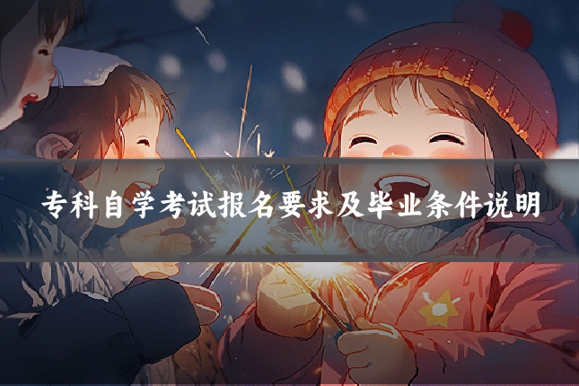专科自学考试报名要求及毕业条件说明