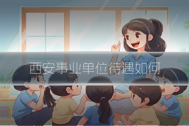 西安事业单位待遇如何