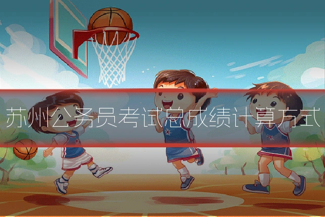苏州公务员考试总成绩计算方式