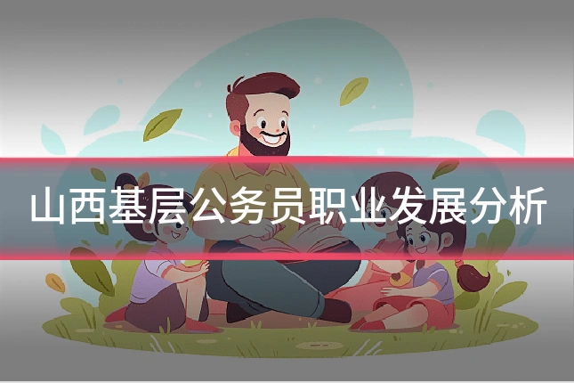 山西基层公务员职业发展分析