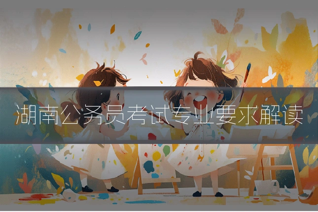 湖南公务员考试专业要求解读