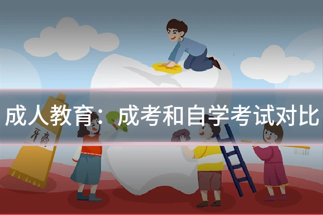 成人教育：成考和自学考试对比