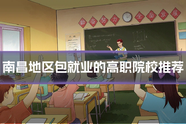 南昌地区包就业的高职院校推荐