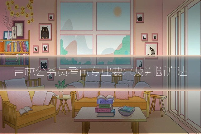 吉林公务员考试专业要求及判断方法