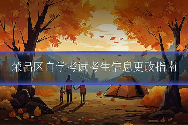 荣昌区自学考试考生信息更改指南