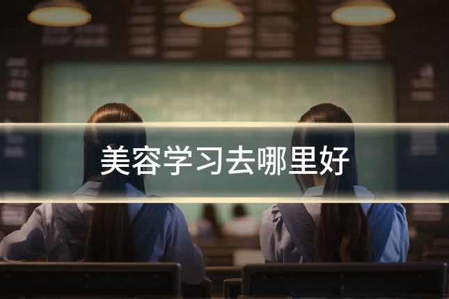 美容学习去哪里好