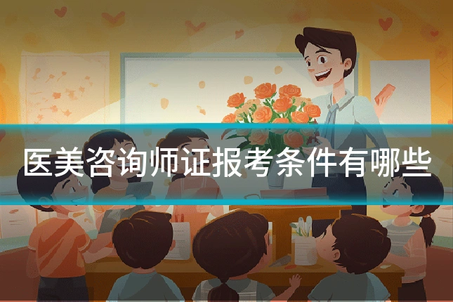医美咨询师证报考条件有哪些