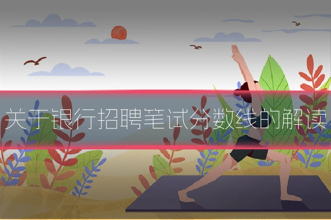 关于银行招聘笔试分数线的解读