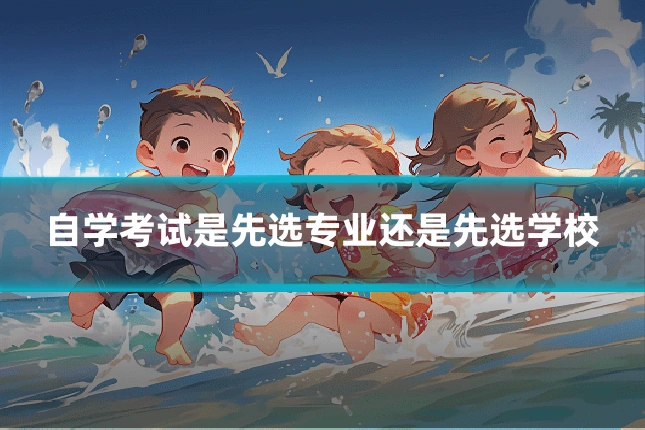 自学考试是先选专业还是先选学校