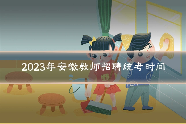 2023年安徽教师招聘统考时间