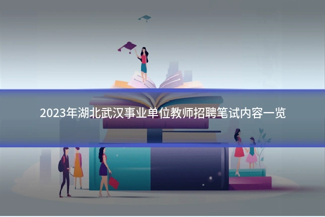2023年湖北武汉事业单位教师招聘笔试内容一览