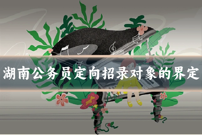 湖南公务员定向招录对象的界定