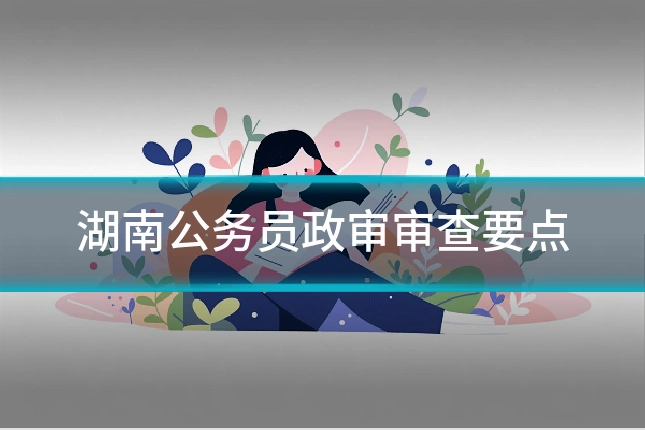 湖南公务员政审审查要点