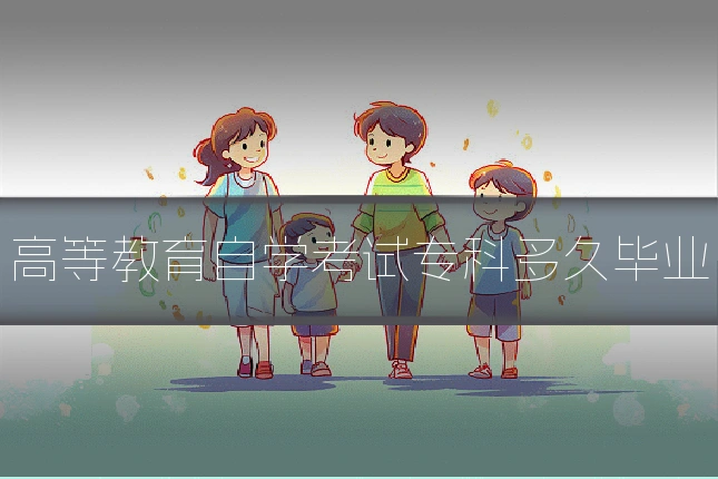 高等教育自学考试专科多久毕业
