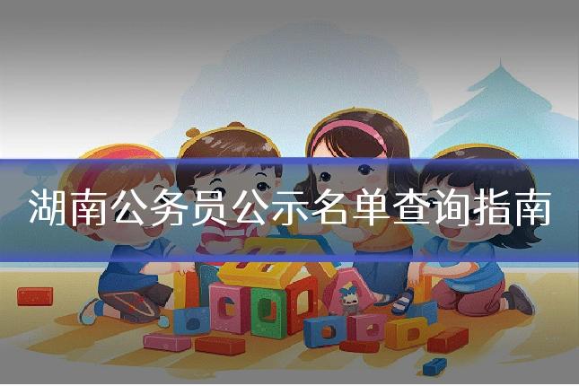 湖南公务员公示名单查询指南