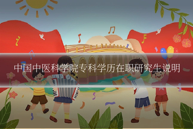 中国中医科学院专科学历在职研究生说明