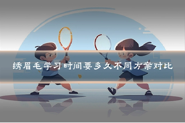 绣眉毛学习时间要多久不同方案对比