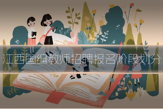 江西国编教师招聘报名阶段划分