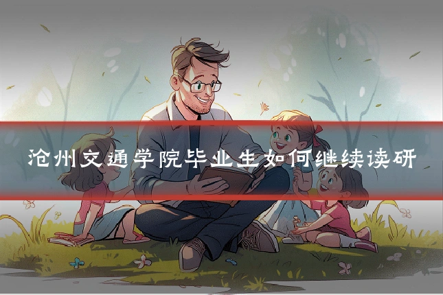 沧州交通学院毕业生如何继续读研