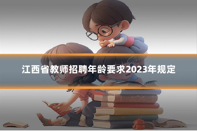 江西省教师招聘年龄要求2023年规定
