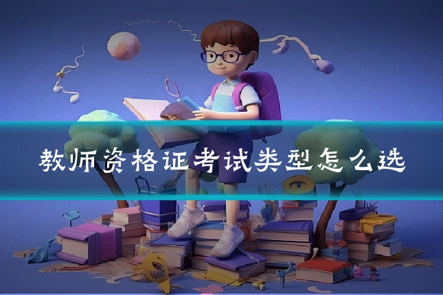 教师资格证考试类型怎么选