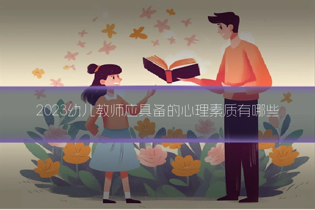 2023幼儿教师应具备的心理素质有哪些